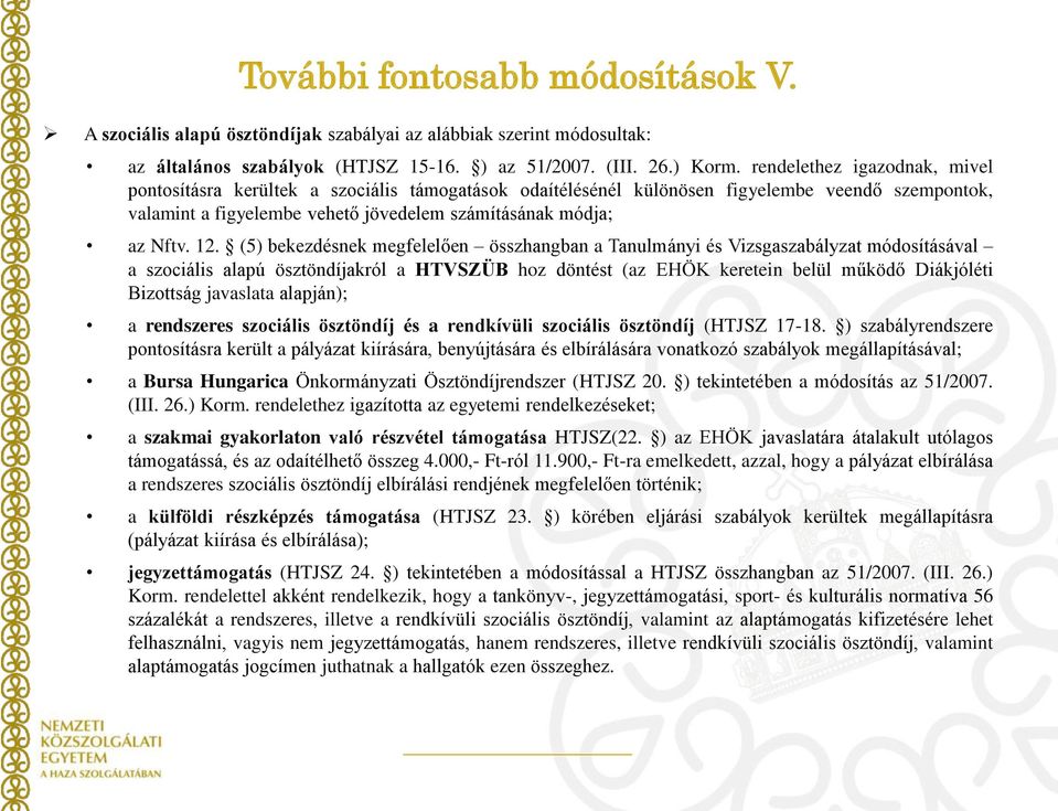 (5) bekezdésnek megfelelően összhangban a Tanulmányi és Vizsgaszabályzat módosításával a szociális alapú ösztöndíjakról a HTVSZÜB hoz döntést (az EHÖK keretein belül működő Diákjóléti Bizottság