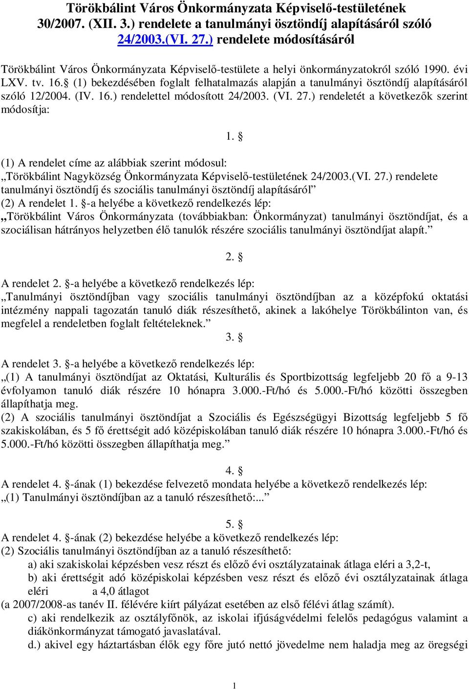 (1) bekezdésében foglalt felhatalmazás alapján a tanulmányi ösztöndíj alapításáról szóló 12/2004. (IV. 16.) rendelettel módosított 24/2003. (VI. 27.) rendeletét a következők szerint módosítja: 1.