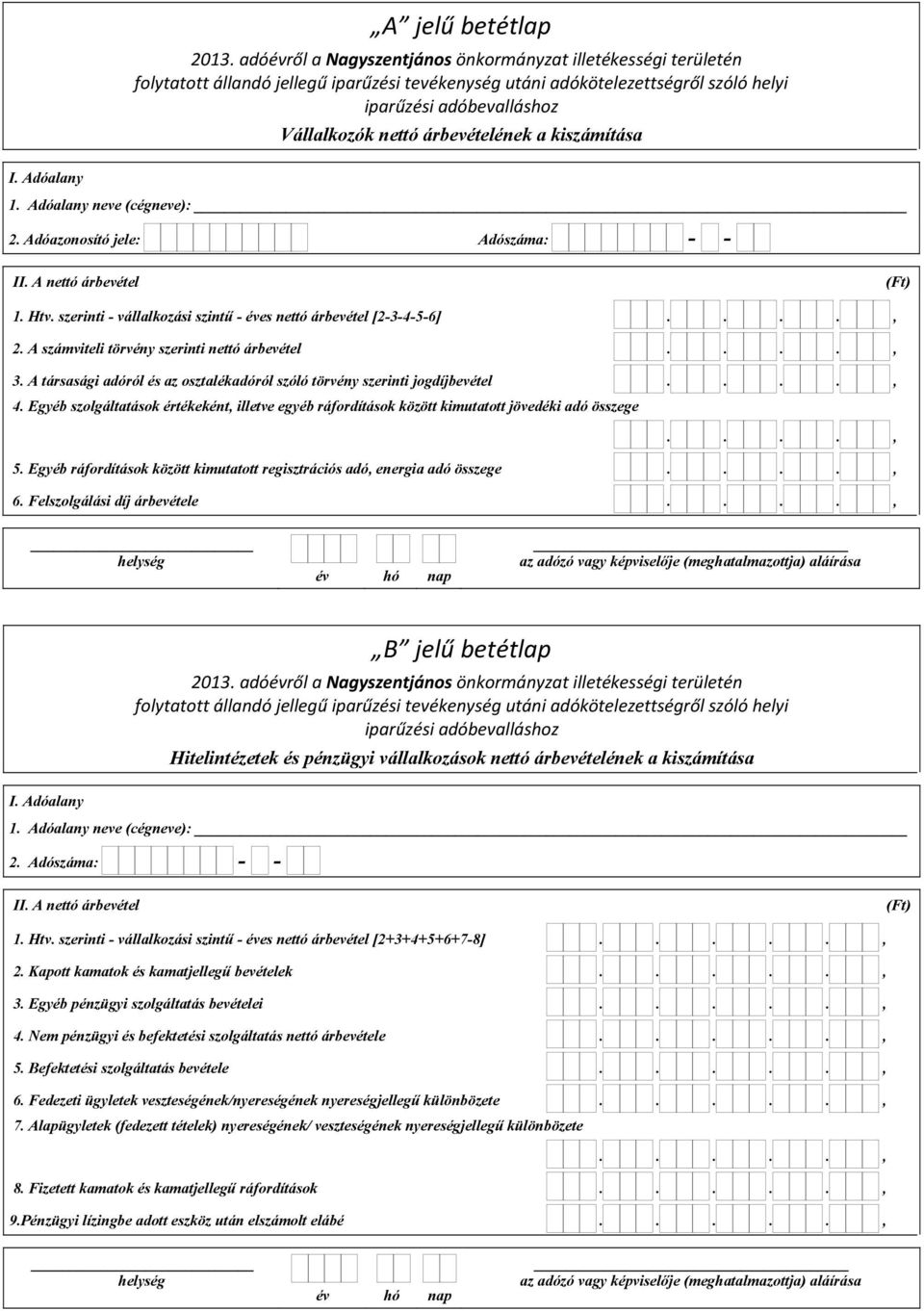 A társasági adóról és az osztalékadóról szóló törvény szerinti jogdíjbevétel...., 4. Egyéb szolgáltatások értékeként, illetve egyéb ráfordítások között kimutatott jövedéki adó összege...., 5.