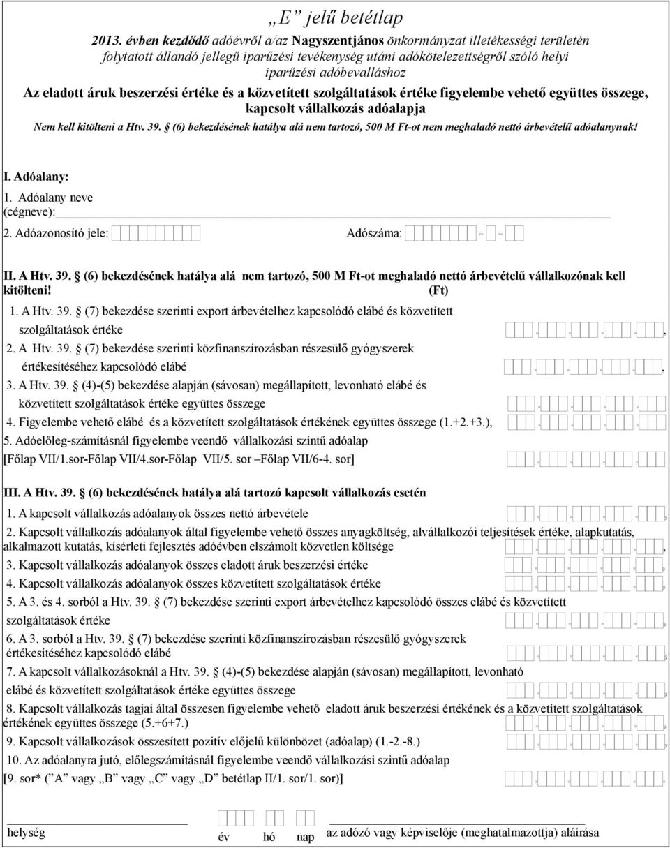 vállalkozás adóalapja Nem kell kitölteni a Htv. 39. (6) bekezdésének hatálya alá nem tartozó, 500 M Ft-ot nem meghaladó nettó árbevételű adóalanynak! : 1. Adóalany neve (cégneve): 2.