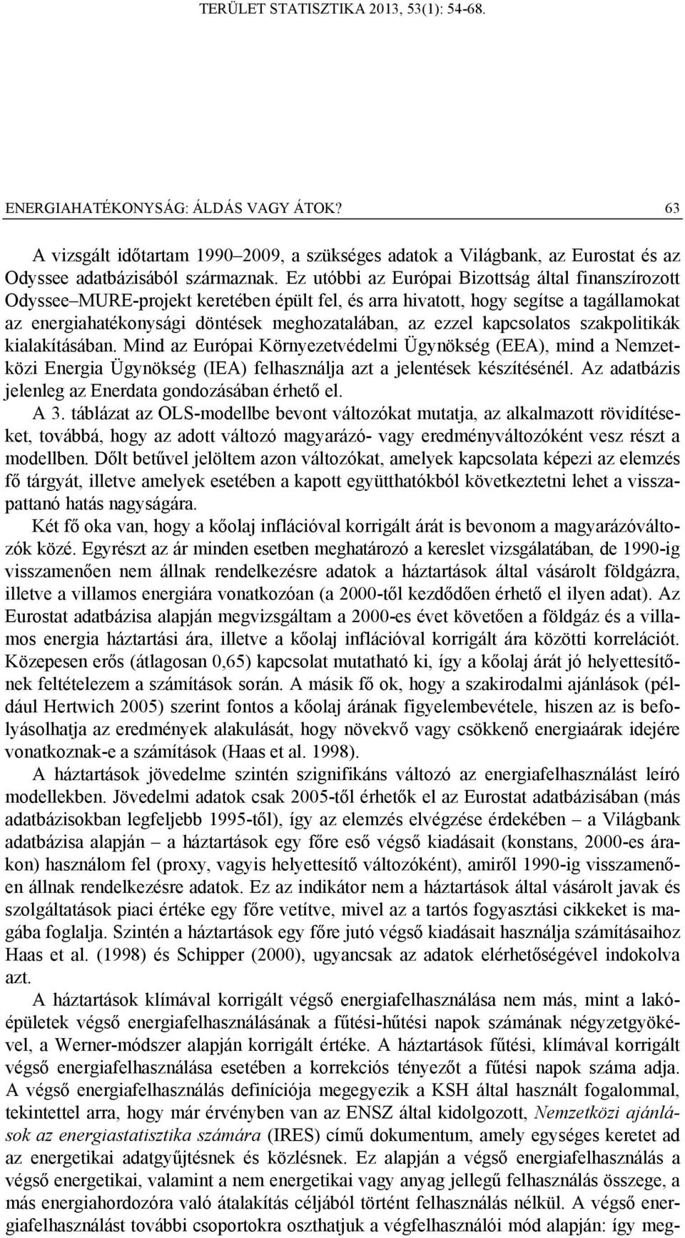 kapcsolatos szakpolitikák kialakításában. Mind az Európai Környezetvédelmi Ügynökség (EEA), mind a Nemzetközi Energia Ügynökség (IEA) felhasználja azt a jelentések készítésénél.