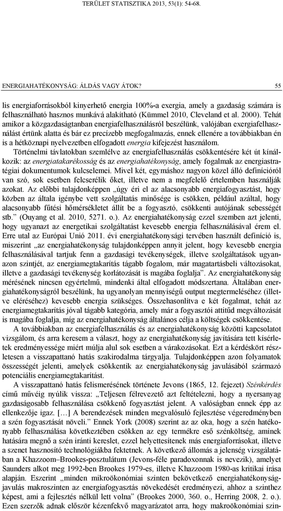 Tehát amikor a közgazdaságtanban energiafelhasználásról beszélünk, valójában exergiafelhasználást értünk alatta és bár ez precízebb megfogalmazás, ennek ellenére a továbbiakban én is a hétköznapi