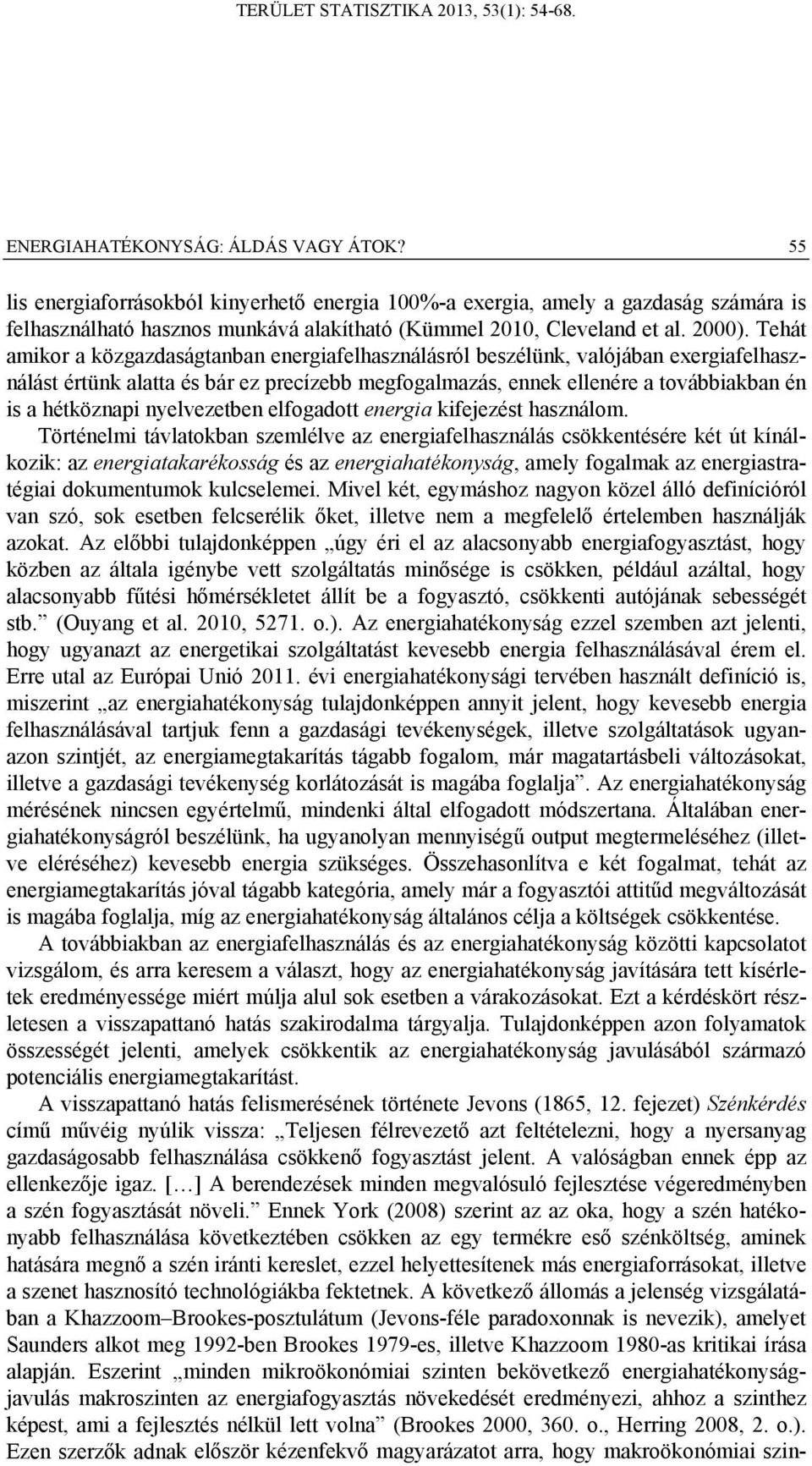 Tehát amikor a közgazdaságtanban energiafelhasználásról beszélünk, valójában exergiafelhasználást értünk alatta és bár ez precízebb megfogalmazás, ennek ellenére a továbbiakban én is a hétköznapi