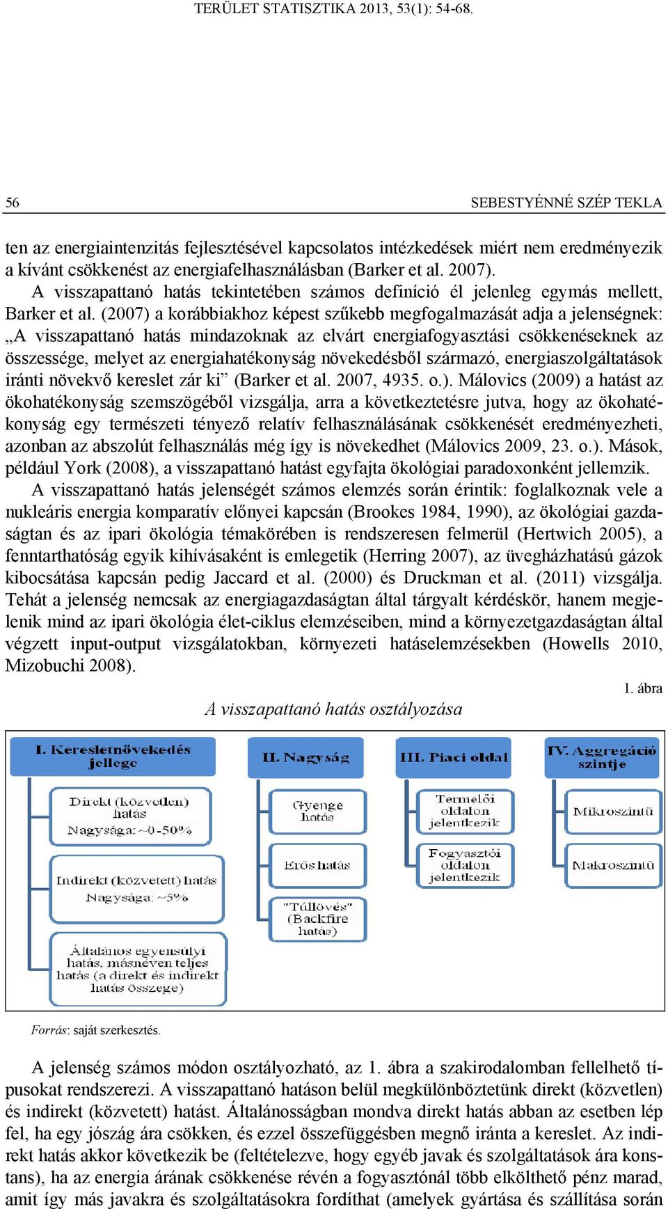 (2007) a korábbiakhoz képest szűkebb megfogalmazását adja a jelenségnek: A visszapattanó hatás mindazoknak az elvárt energiafogyasztási csökkenéseknek az összessége, melyet az energiahatékonyság