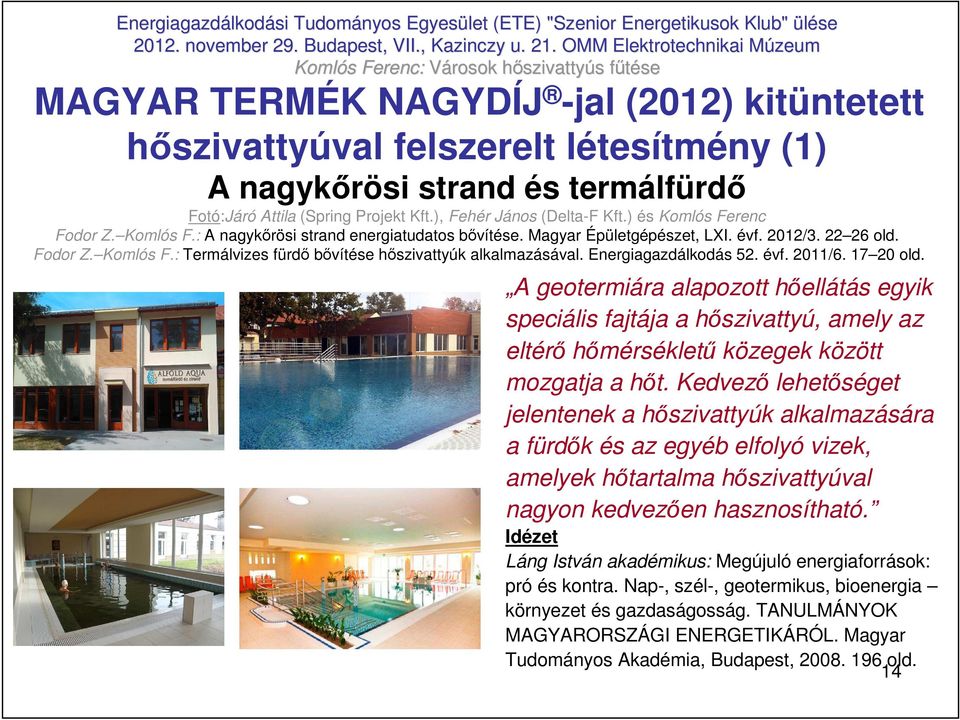 Energiagazdálkodás 52. évf. 2011/6. 17 20 old. A geotermiára alapozott hıellátás egyik speciális fajtája a hıszivattyú, amely az eltérı hımérséklető közegek között mozgatja a hıt.