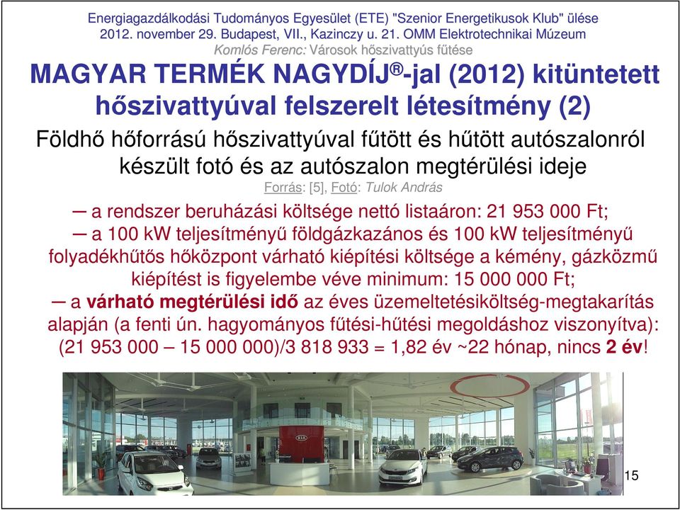 teljesítményő folyadékhőtıs hıközpont várható kiépítési költsége a kémény, gázközmő kiépítést is figyelembe véve minimum: 15 000 000 Ft; a várható megtérülési idı az éves