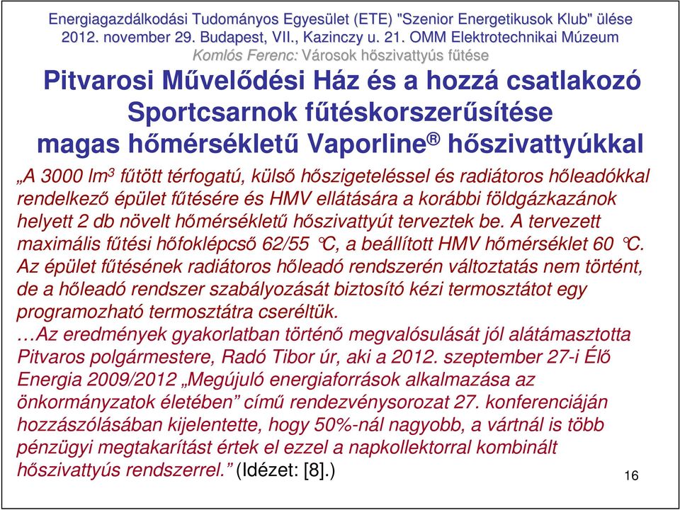 A tervezett maximális főtési hıfoklépcsı 62/55 C, a beállított HMV hımérséklet 60 C.
