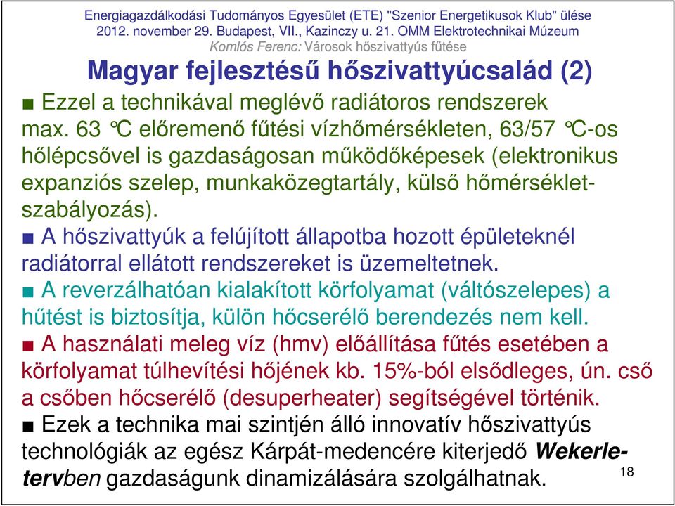 A hıszivattyúk a felújított állapotba hozott épületeknél radiátorral ellátott rendszereket is üzemeltetnek.