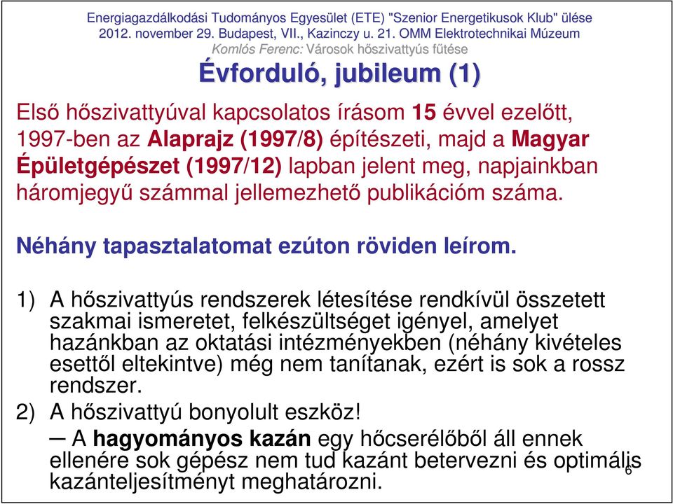 1) A hıszivattyús rendszerek létesítése rendkívül összetett szakmai ismeretet, felkészültséget igényel, amelyet hazánkban az oktatási intézményekben (néhány kivételes esettıl