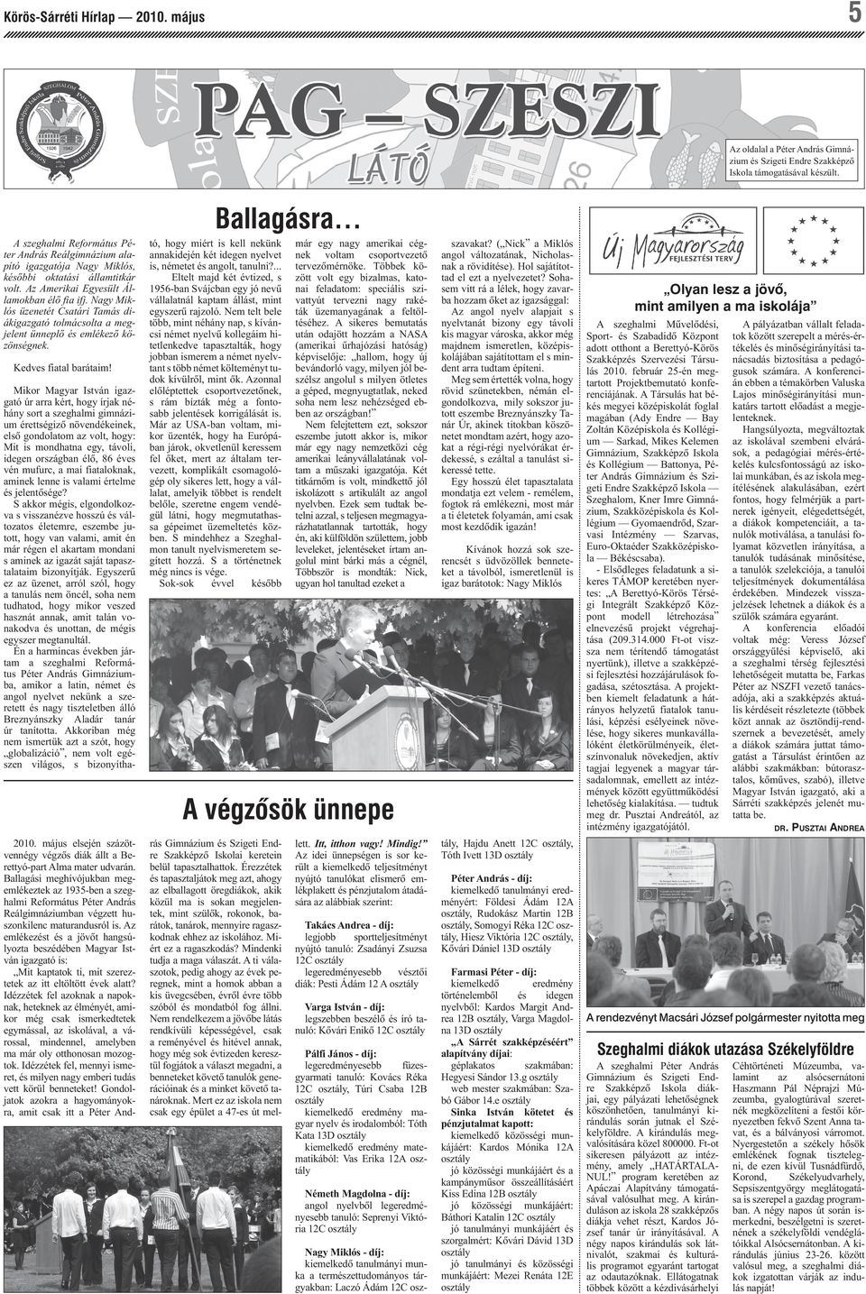 Nagy Miklós üzenetét Csatári Tamás diákigazgató tolmácsolta a megjelent ünneplô és emlékezô közönségnek. Kedves fiatal barátaim!