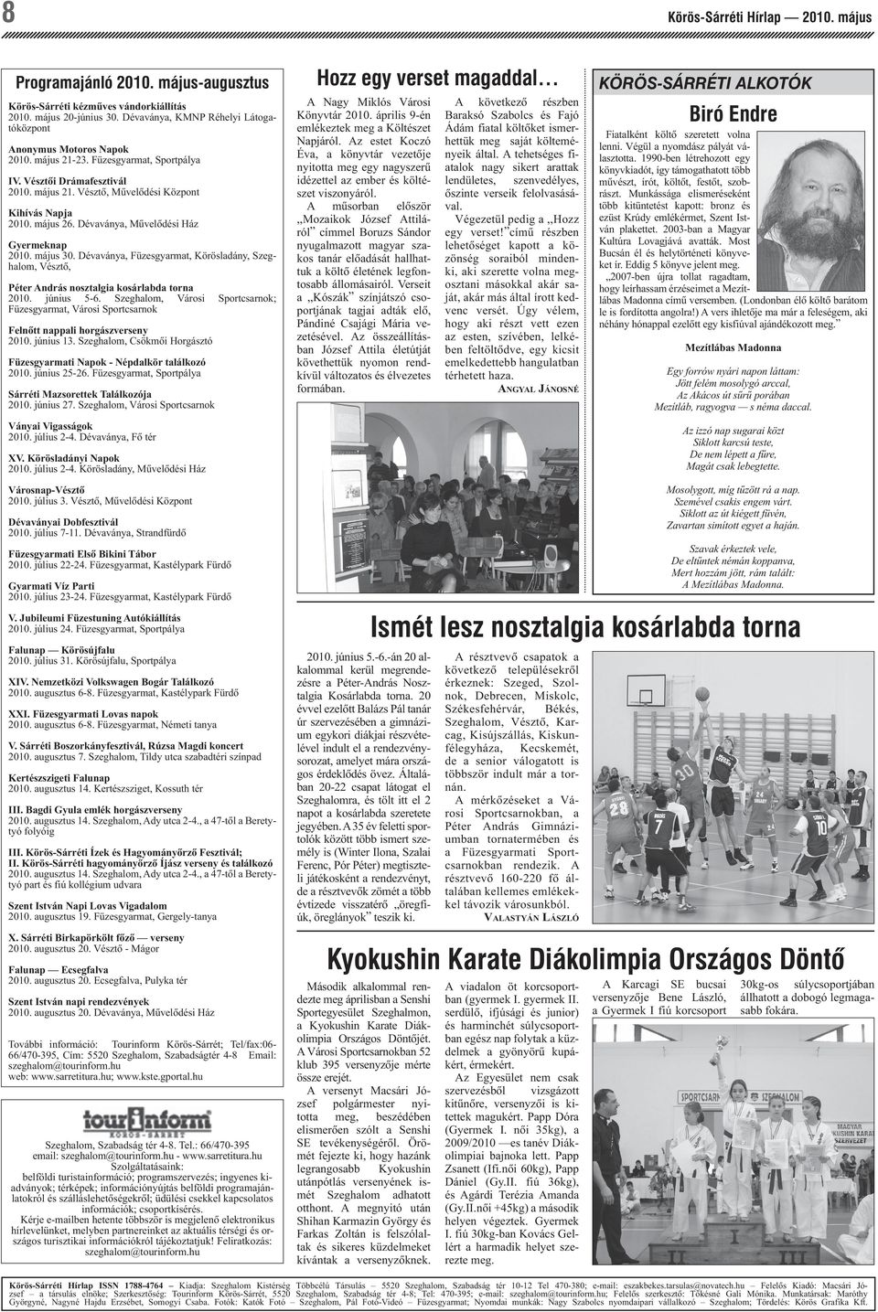 május 26. Dévaványa, Mûvelôdési Ház Gyermeknap 2010. május 30. Dévaványa, Füzesgyarmat, Körösladány, Szeghalom, Vésztô, Péter András nosztalgia kosárlabda torna 2010. június 5-6.