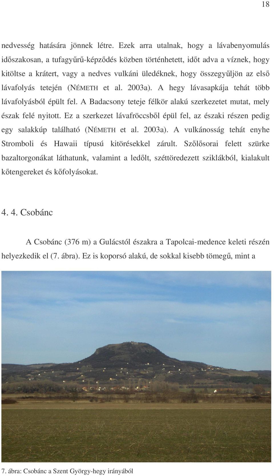 lávafolyás tetején (NÉMETH et al. 2003a). A hegy lávasapkája tehát több lávafolyásból épült fel. A Badacsony teteje félkör alakú szerkezetet mutat, mely észak felé nyitott.