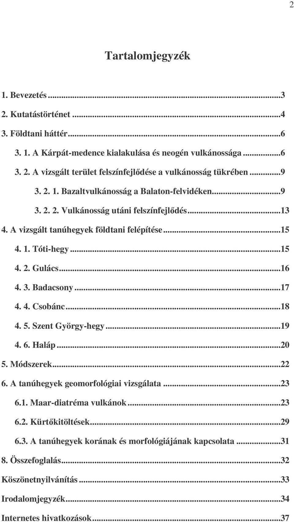 3. Badacsony...17 4. 4. Csobánc...18 4. 5. Szent György-hegy...19 4. 6. Haláp...20 5. Módszerek...22 6. A tanúhegyek geomorfológiai vizsgálata...23 6.1. Maar-diatréma vulkánok...23 6.2. Kürtkitöltések.