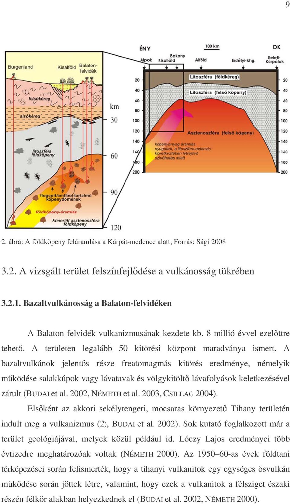 A bazaltvulkánok jelent s része freatomagmás kitörés eredménye, némelyik m ködése salakkúpok vagy lávatavak és völgykitölt lávafolyások keletkezésével zárult (BUDAI et al. 2002, NÉMETH et al.