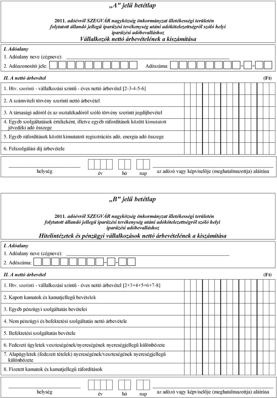 Egyéb szolgáltatások értékeként, illetve egyéb ráfordítások között kimutatott jövedéki adó összege 5. Egyéb ráfordítások között kimutatott regisztrációs adó, energia adó összege 6.