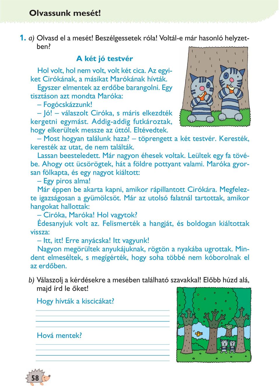 Addig-addig futkároztak, hogy elkerültek messze az úttól. Eltévedtek. Most hogyan találunk haza? töprengett a két testvér. Keresték, keresték az utat, de nem találták. Lassan beesteledett.