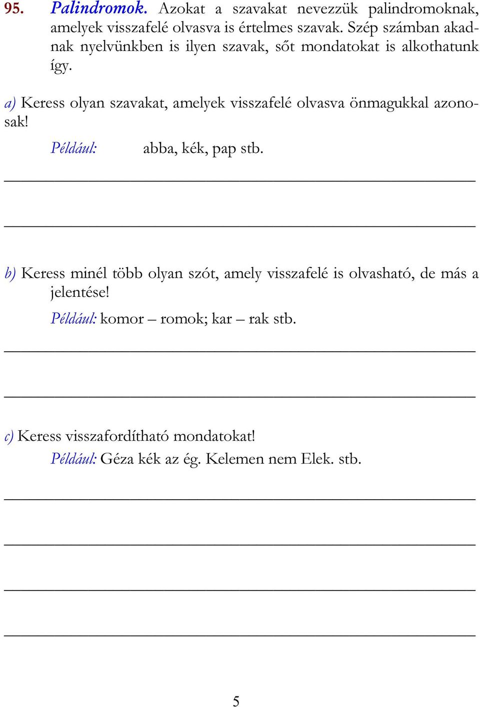 a) Keress olyan szavakat, amelyek visszafelé olvasva önmagukkal azonosak! Például: abba, kék, pap stb.