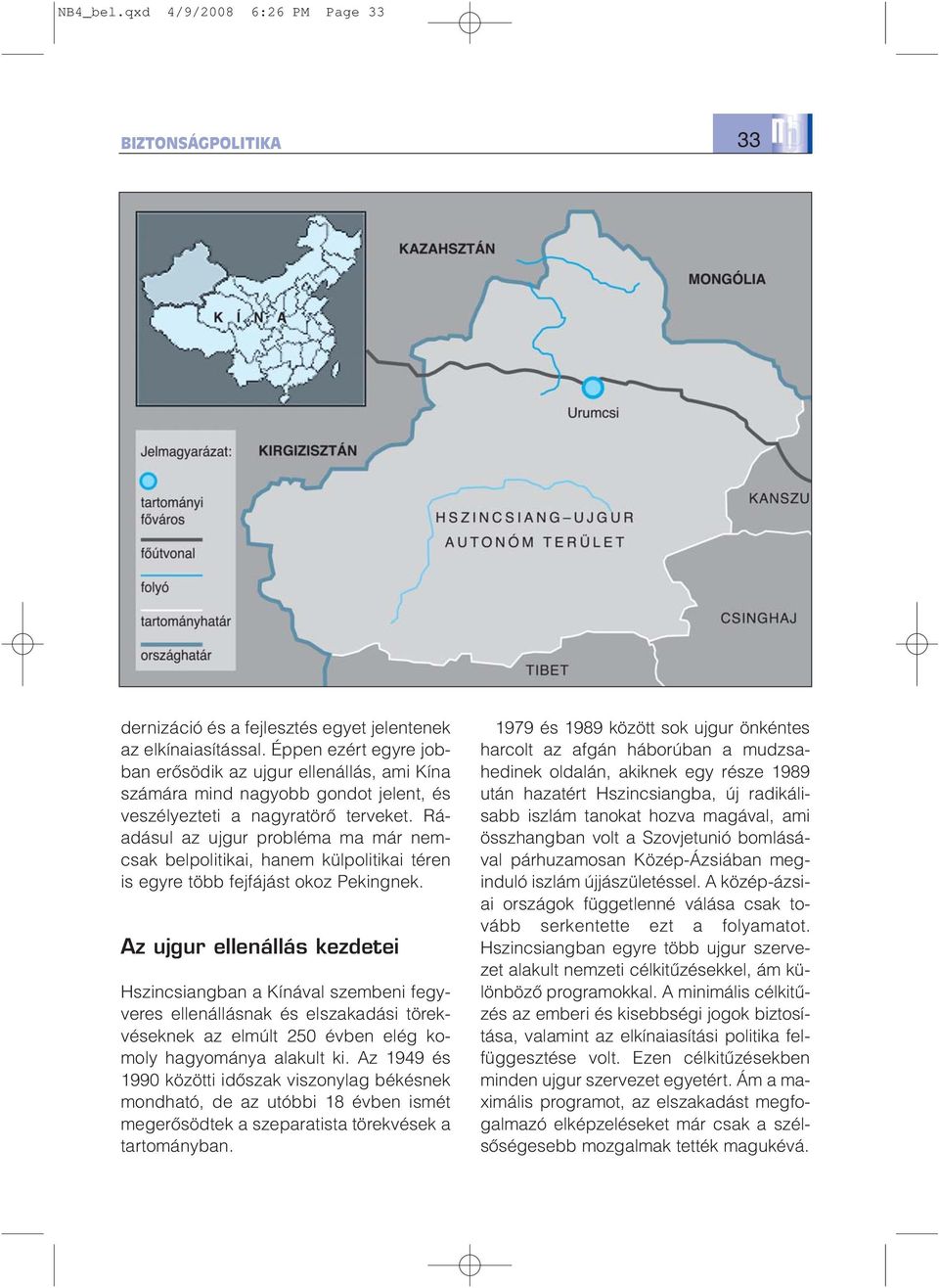 Ráadásul az ujgur probléma ma már nemcsak belpolitikai, hanem külpolitikai téren is egyre több fejfájást okoz Pekingnek.