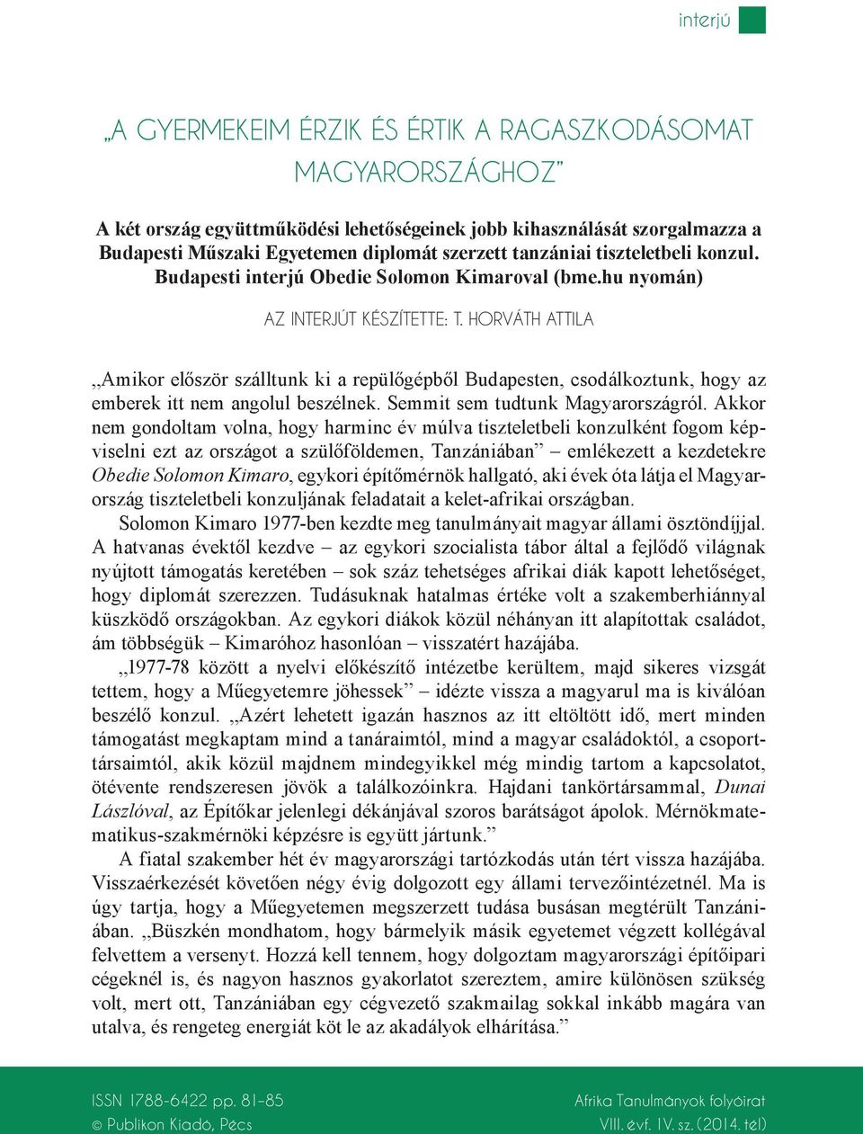 HORVÁTH ATTILA Amikor először szálltunk ki a repülőgépből Budapesten, csodálkoztunk, hogy az emberek itt nem angolul beszélnek. Semmit sem tudtunk Magyarországról.
