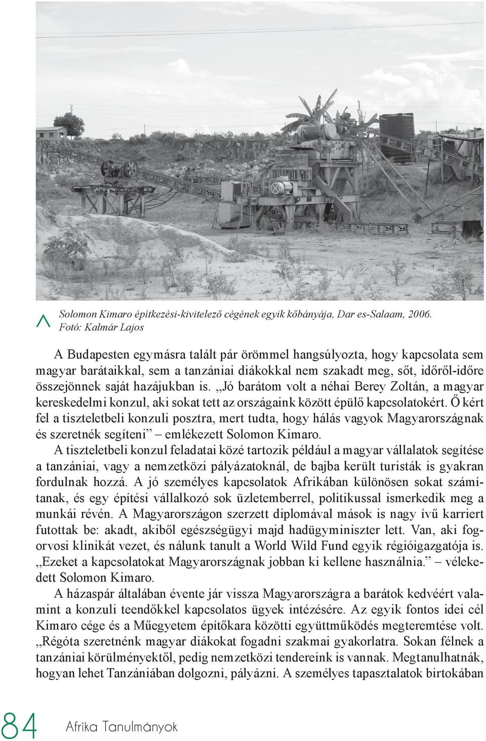 hazájukban is. Jó barátom volt a néhai Berey Zoltán, a magyar kereskedelmi konzul, aki sokat tett az országaink között épülő kapcsolatokért.