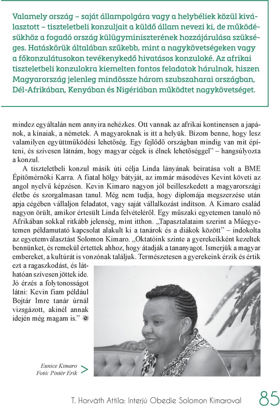 Az afrikai tiszteletbeli konzulokra kiemelten fontos feladatok hárulnak, hiszen Magyarország jelenleg mindössze három szubszaharai országban, Dél-Afrikában, Kenyában és Nigériában működtet
