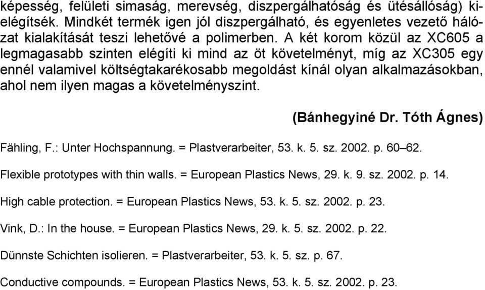 követelményszint. (Bánhegyiné Dr. Tóth Ágnes) Fähling, F.: Unter Hochspannung. = Plastverarbeiter, 53. k. 5. sz. 2002. p. 60 62. Flexible prototypes with thin walls. = European Plastics News, 29. k. 9.