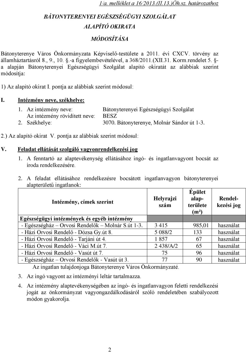 - a alapján Bátonyterenyei Egészségügyi Szolgálat alapító okiratát az alábbiak szerint módosítja: 1) Az alapító okirat I. pontja az alábbiak szerint módosul: I. Intézmény neve, székhelye: 1.