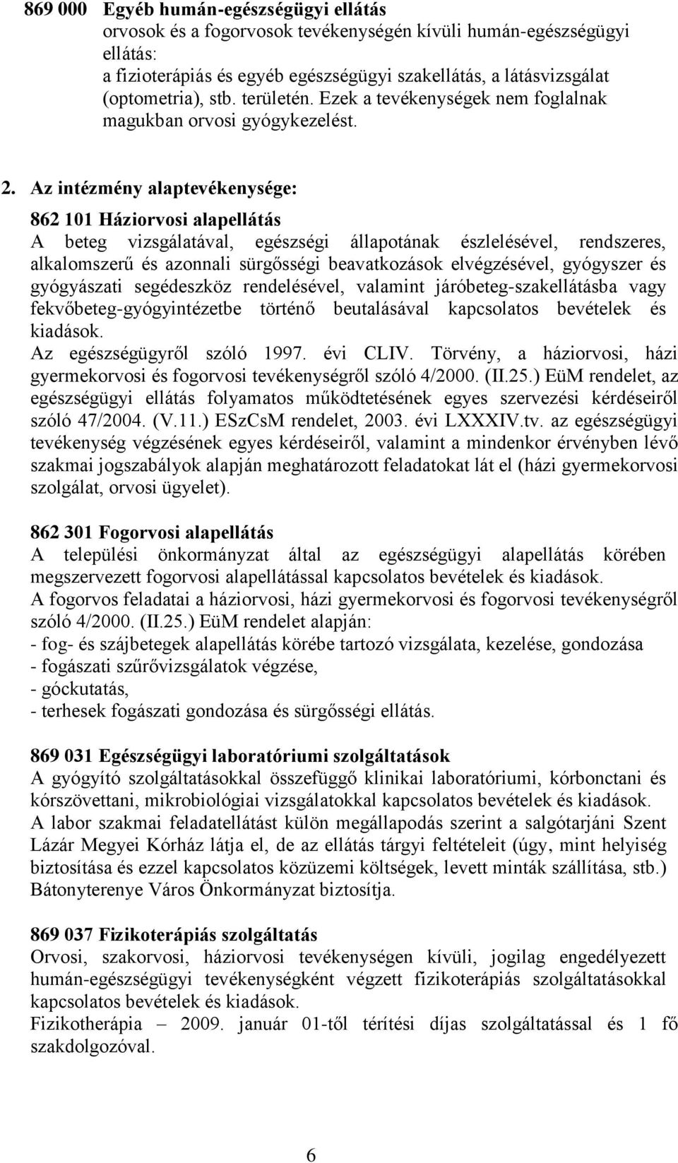 Az intézmény alaptevékenysége: 862 101 Háziorvosi alapellátás A beteg vizsgálatával, egészségi állapotának észlelésével, rendszeres, alkalomszerű és azonnali sürgősségi beavatkozások elvégzésével,