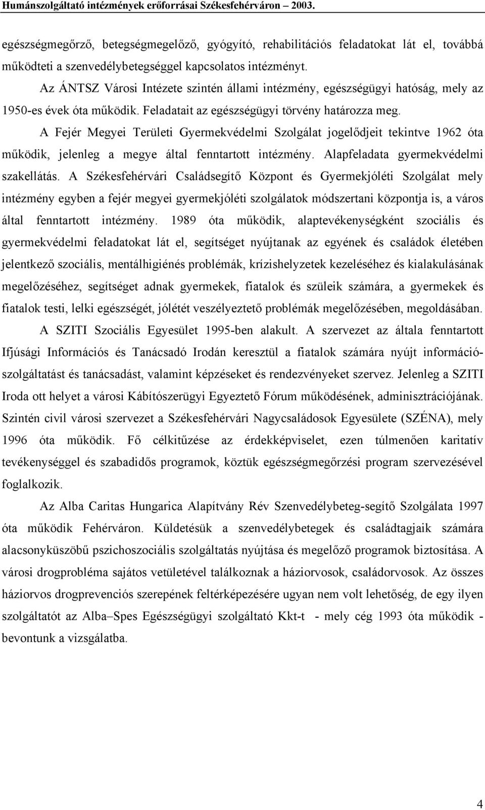 A Fejér Megyei Területi Gyermekvédelmi Szolgálat jogelődjeit tekintve 1962 óta működik, jelenleg a megye által fenntartott intézmény. Alapfeladata gyermekvédelmi szakellátás.