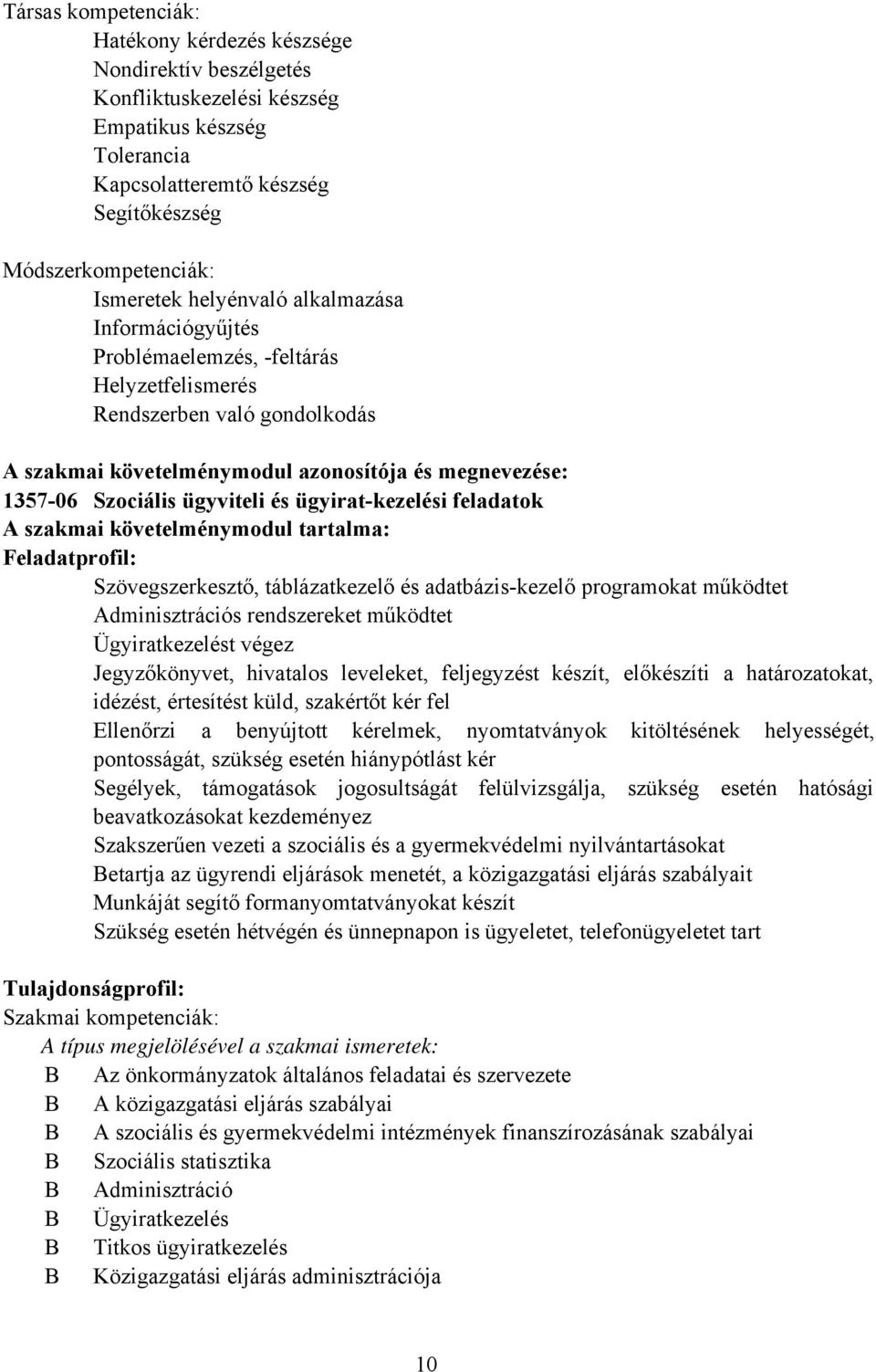 és ügyirat-kezelési feladatok A szakmai követelménymodul tartalma: Feladatprofil: Szövegszerkesztő, táblázatkezelő és adatbázis-kezelő programokat működtet Adminisztrációs rendszereket működtet