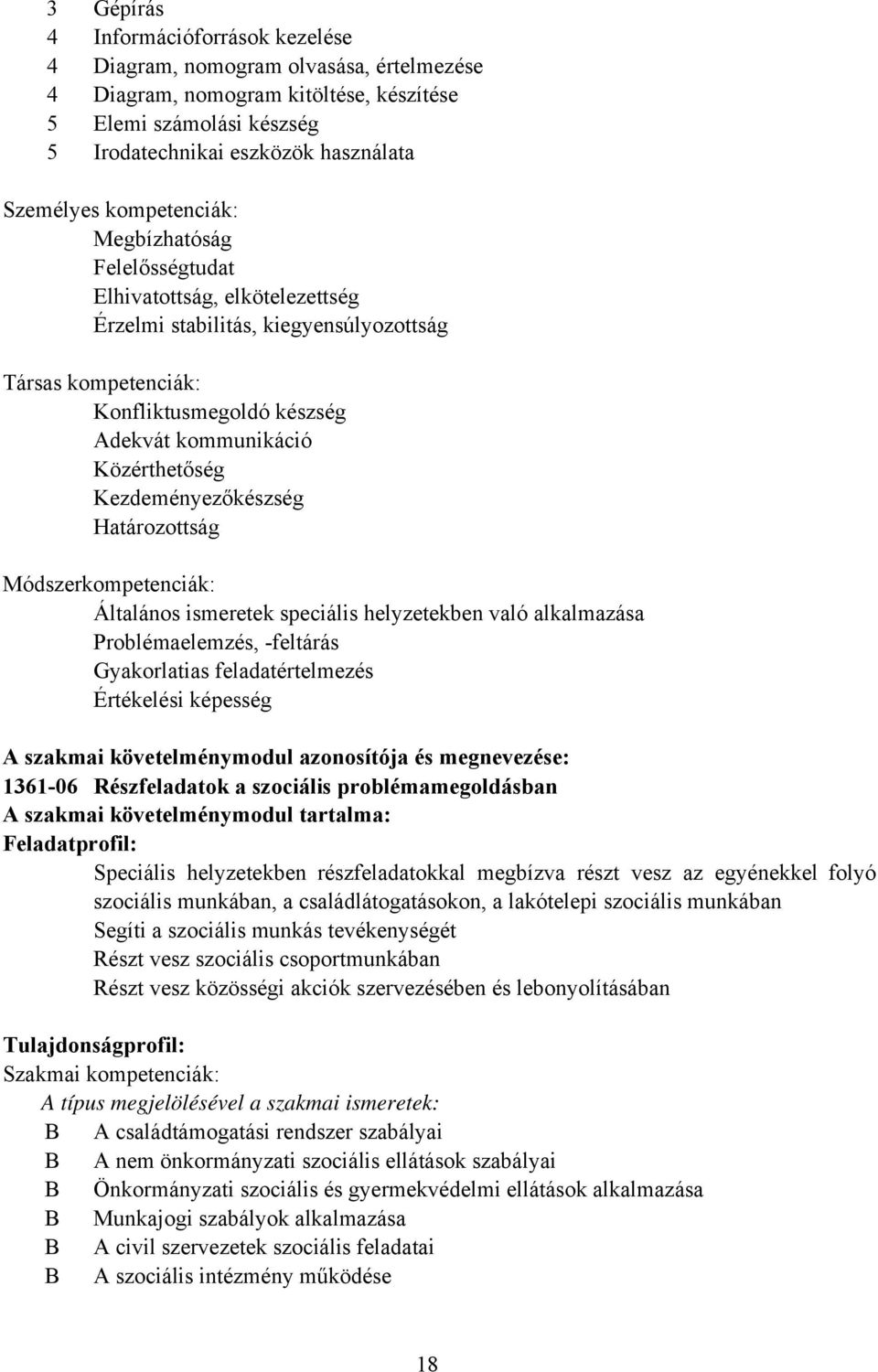 Kezdeményezőkészség Határozottság Módszerkompetenciák: Általános ismeretek speciális helyzetekben való alkalmazása Problémaelemzés, -feltárás Gyakorlatias feladatértelmezés Értékelési képesség A