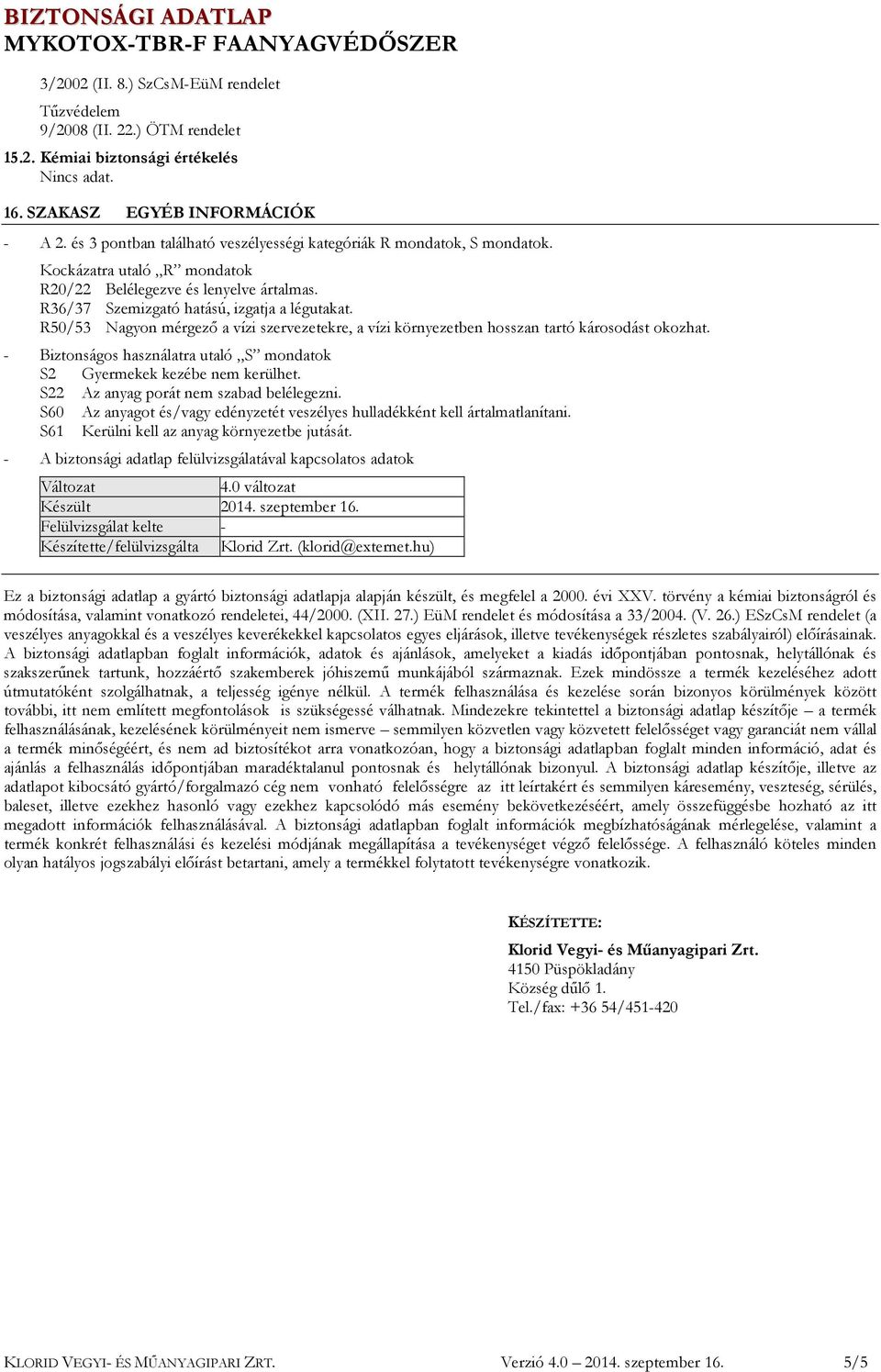 - Biztonságos használatra utaló S mondatok - A biztonsági adatlap felülvizsgálatával kapcsolatos adatok Változat 4.0 változat Készült 2014. szeptember 16.