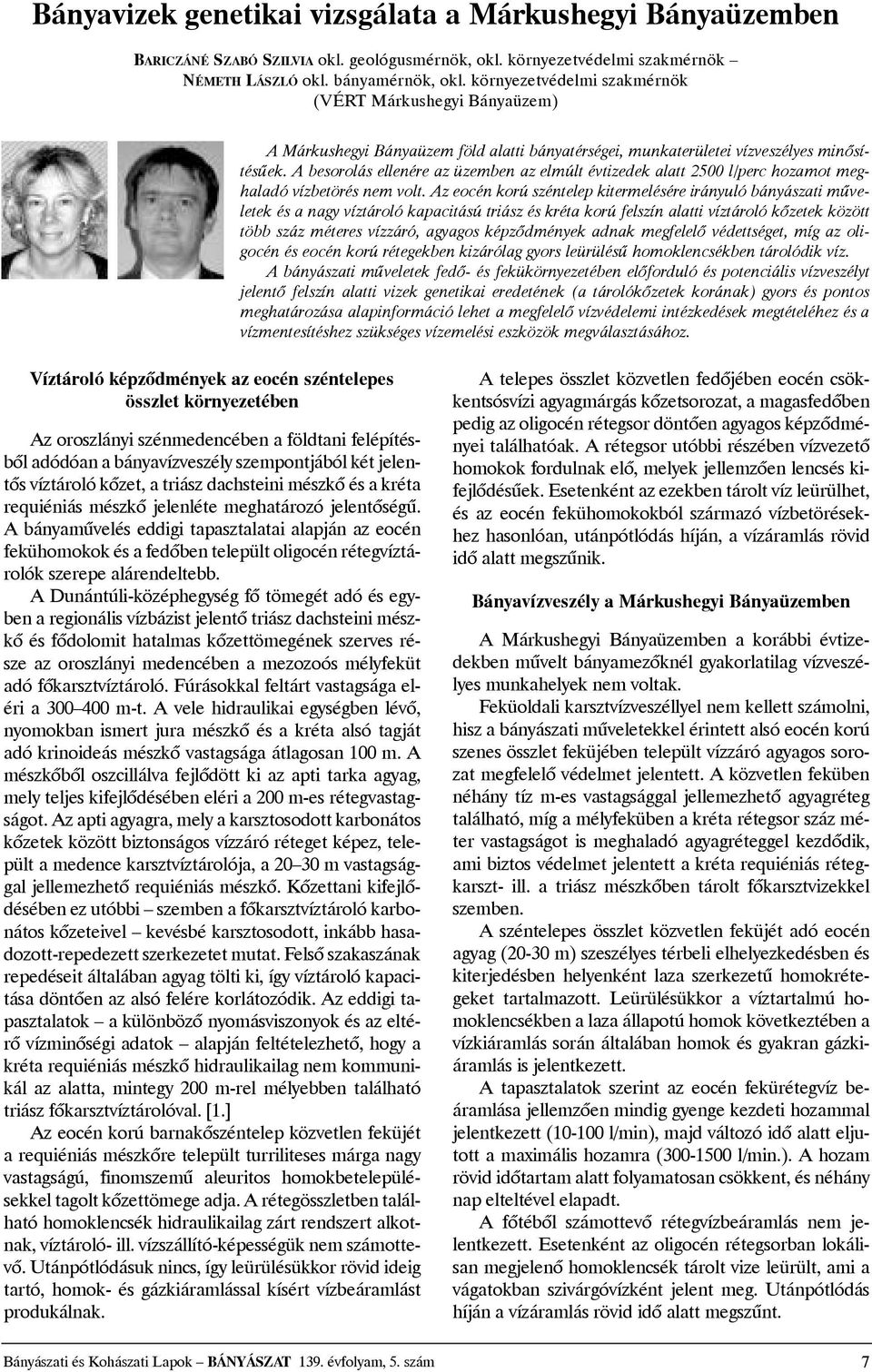 Abesorolás ellenére az üzemben az elmúlt évtizedek alatt 2500 l/perc hozamot meghaladó vízbetörés nem volt.