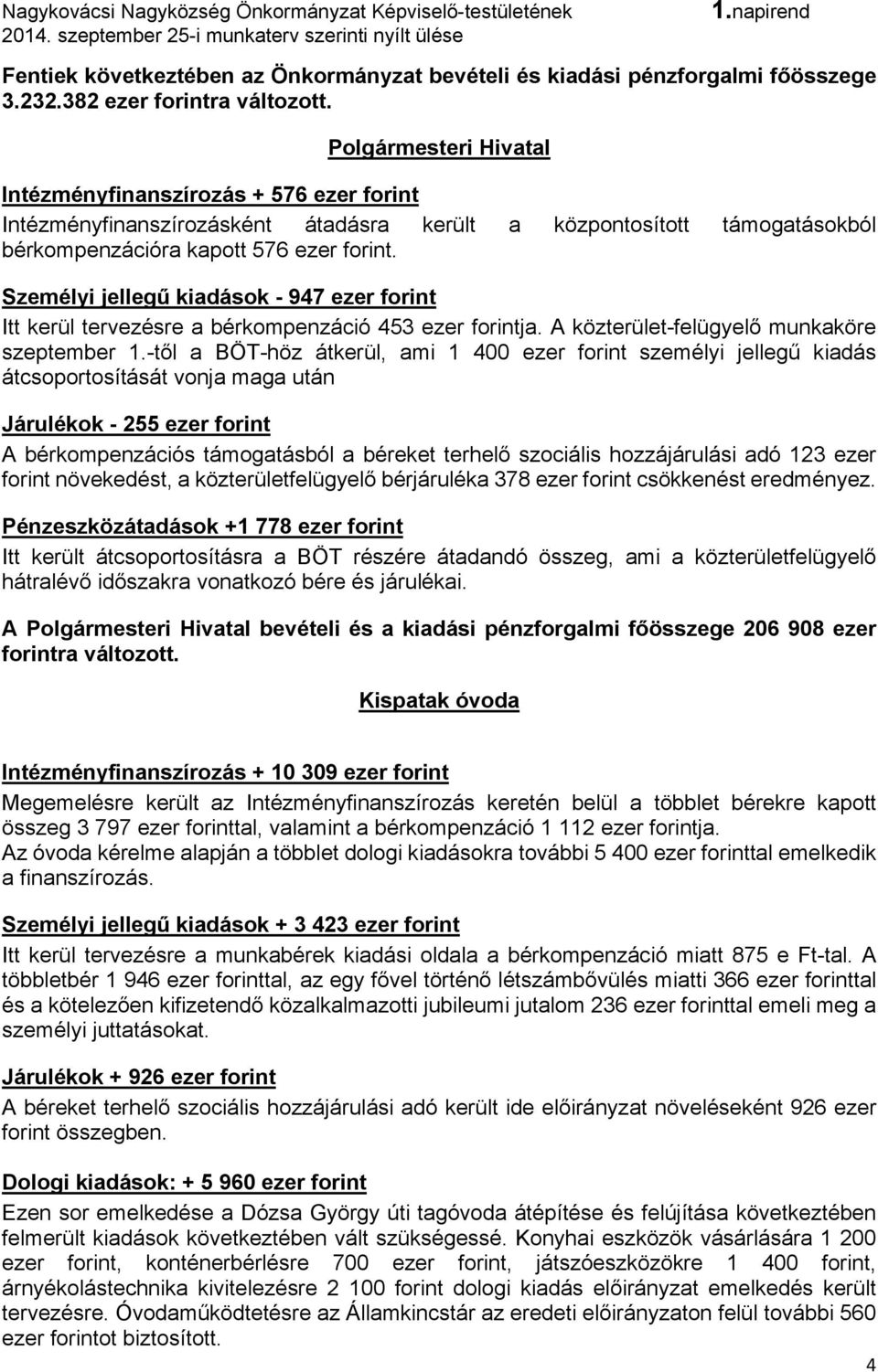 Személyi jellegű kiadások - 947 ezer forint Itt kerül tervezésre a bérkompenzáció 453 ezer forintja. A közterület-felügyelő munkaköre szeptember 1.