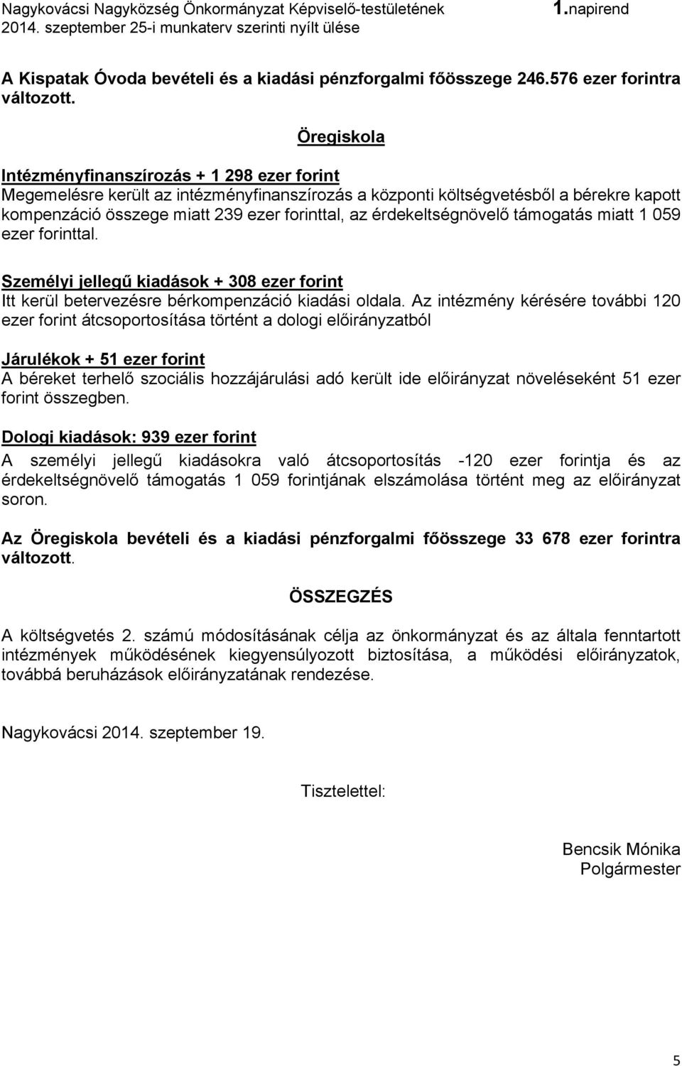 érdekeltségnövelő támogatás miatt 1 059 ezer forinttal. Személyi jellegű kiadások + 308 ezer forint Itt kerül betervezésre bérkompenzáció kiadási oldala.