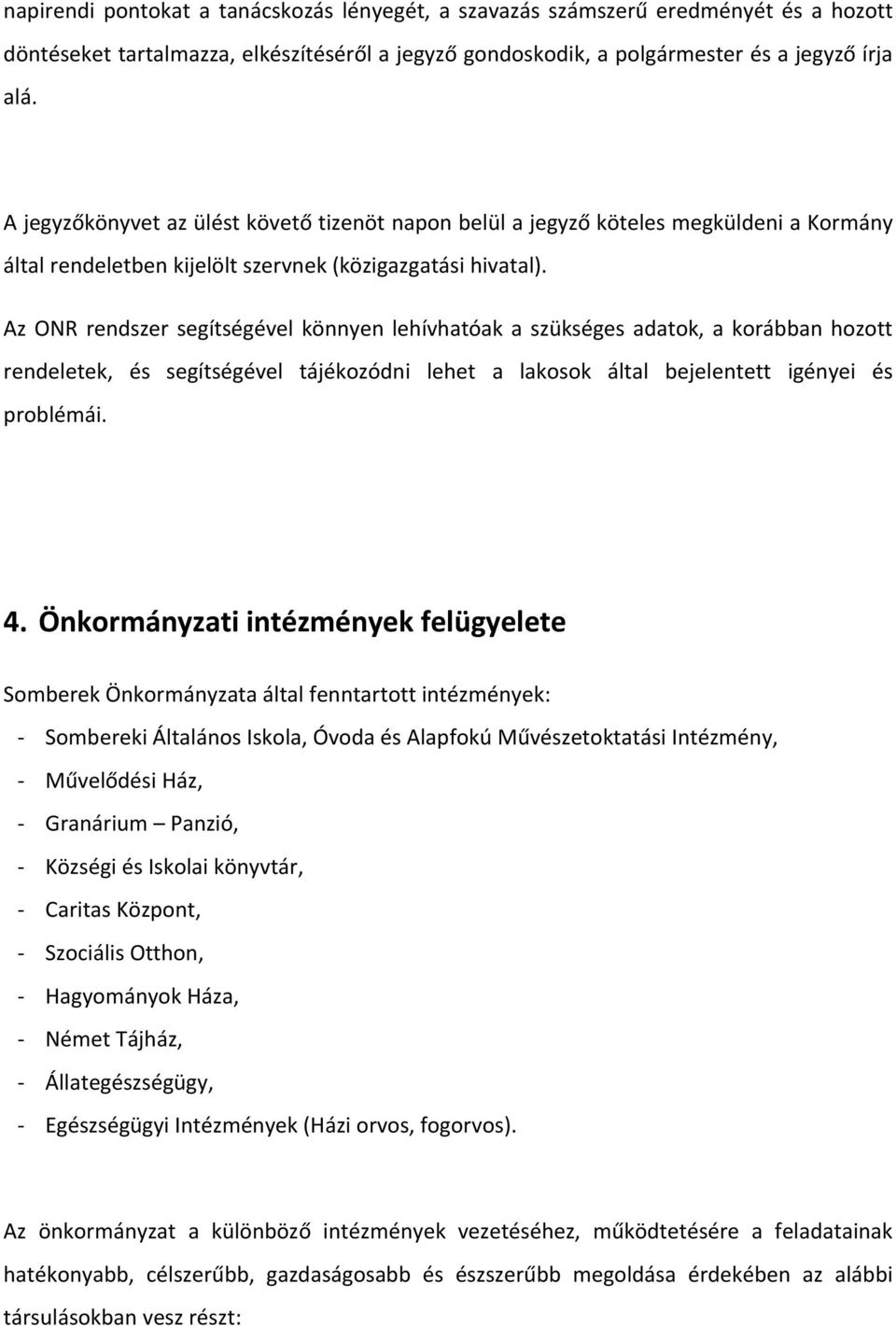 Az ONR rendszer segítségével könnyen lehívhatóak a szükséges adatok, a korábban hozott rendeletek, és segítségével tájékozódni lehet a lakosok által bejelentett igényei és problémái. 4.
