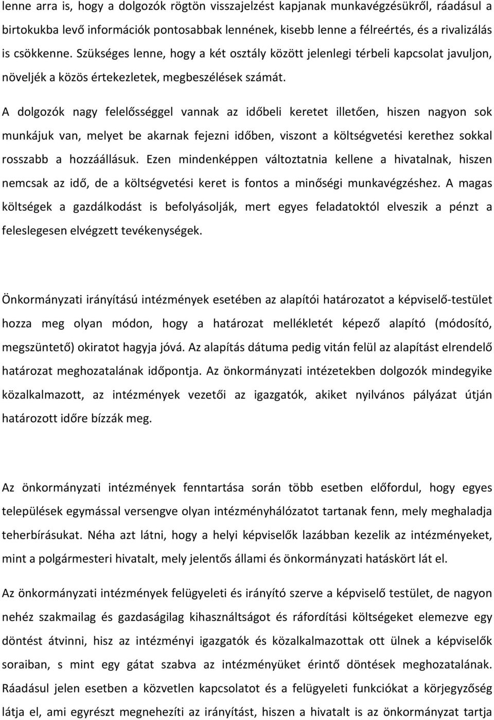 A dolgozók nagy felelősséggel vannak az időbeli keretet illetően, hiszen nagyon sok munkájuk van, melyet be akarnak fejezni időben, viszont a költségvetési kerethez sokkal rosszabb a hozzáállásuk.