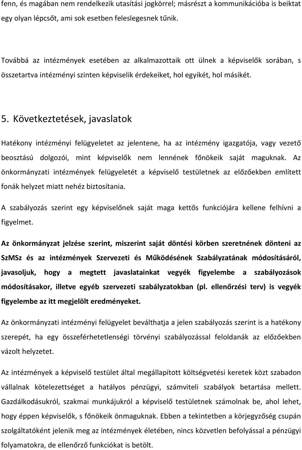 Következtetések, javaslatok Hatékony intézményi felügyeletet az jelentene, ha az intézmény igazgatója, vagy vezető beosztású dolgozói, mint képviselők nem lennének főnökeik saját maguknak.