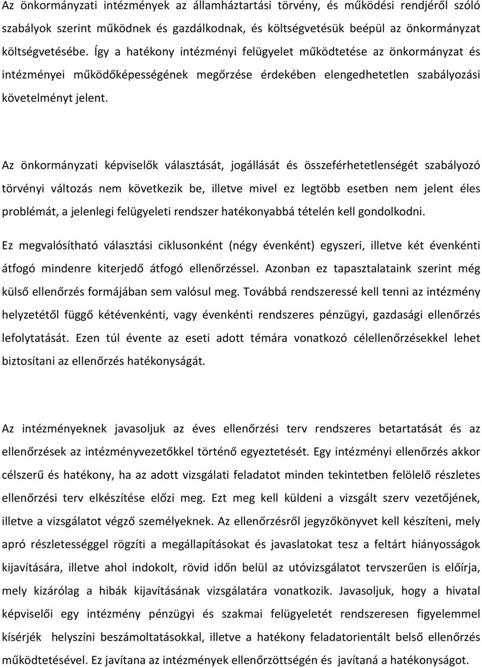 Az önkormányzati képviselők választását, jogállását és összeférhetetlenségét szabályozó törvényi változás nem következik be, illetve mivel ez legtöbb esetben nem jelent éles problémát, a jelenlegi