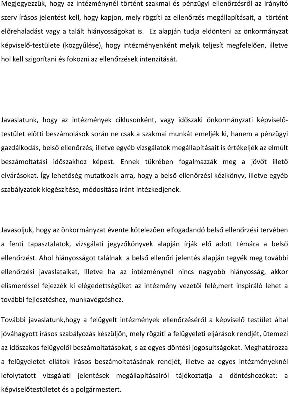 Ez alapján tudja eldönteni az önkormányzat képviselő testülete (közgyűlése), hogy intézményenként melyik teljesít megfelelően, illetve hol kell szigorítani és fokozni az ellenőrzések intenzitását.