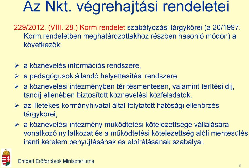 rendeletben meghatározottakhoz részben hasonló módon) a következők: a köznevelés információs rendszere, a pedagógusok állandó helyettesítési rendszere, a