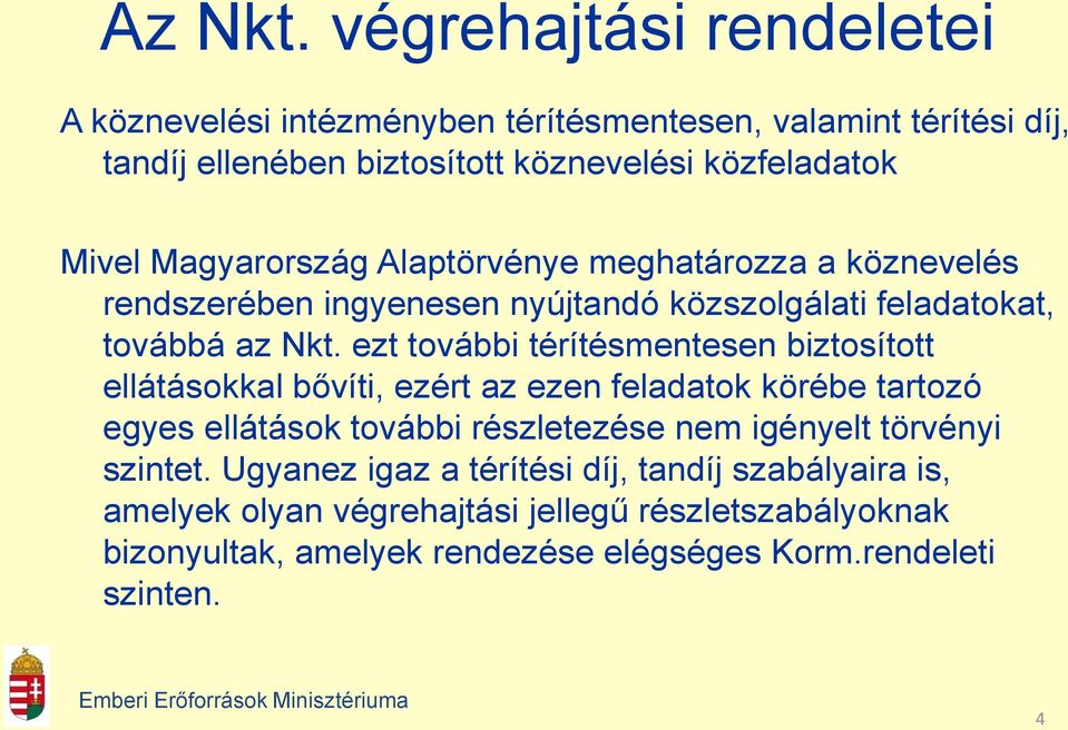 Magyarország Alaptörvénye meghatározza a köznevelés rendszerében ingyenesen nyújtandó közszolgálati feladatokat, továbbá az Nkt.