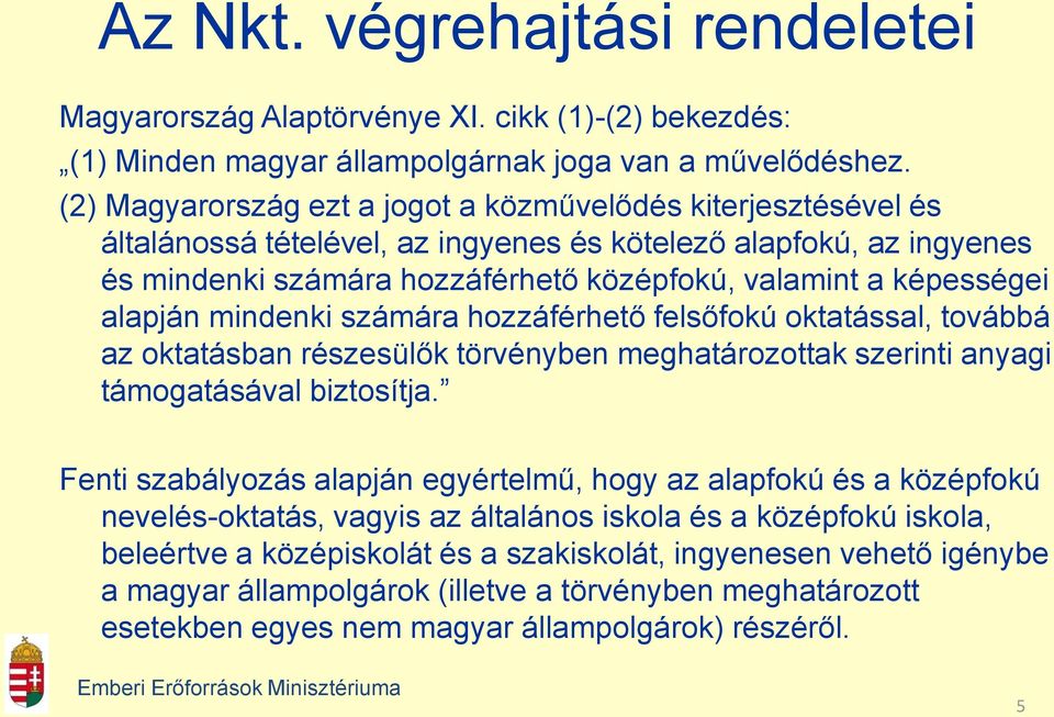 alapján mindenki számára hozzáférhető felsőfokú oktatással, továbbá az oktatásban részesülők törvényben meghatározottak szerinti anyagi támogatásával biztosítja.