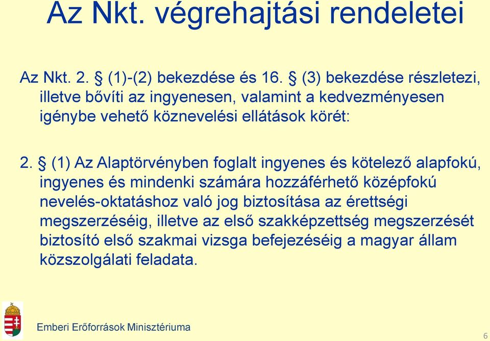 2. (1) Az Alaptörvényben foglalt ingyenes és kötelező alapfokú, ingyenes és mindenki számára hozzáférhető középfokú