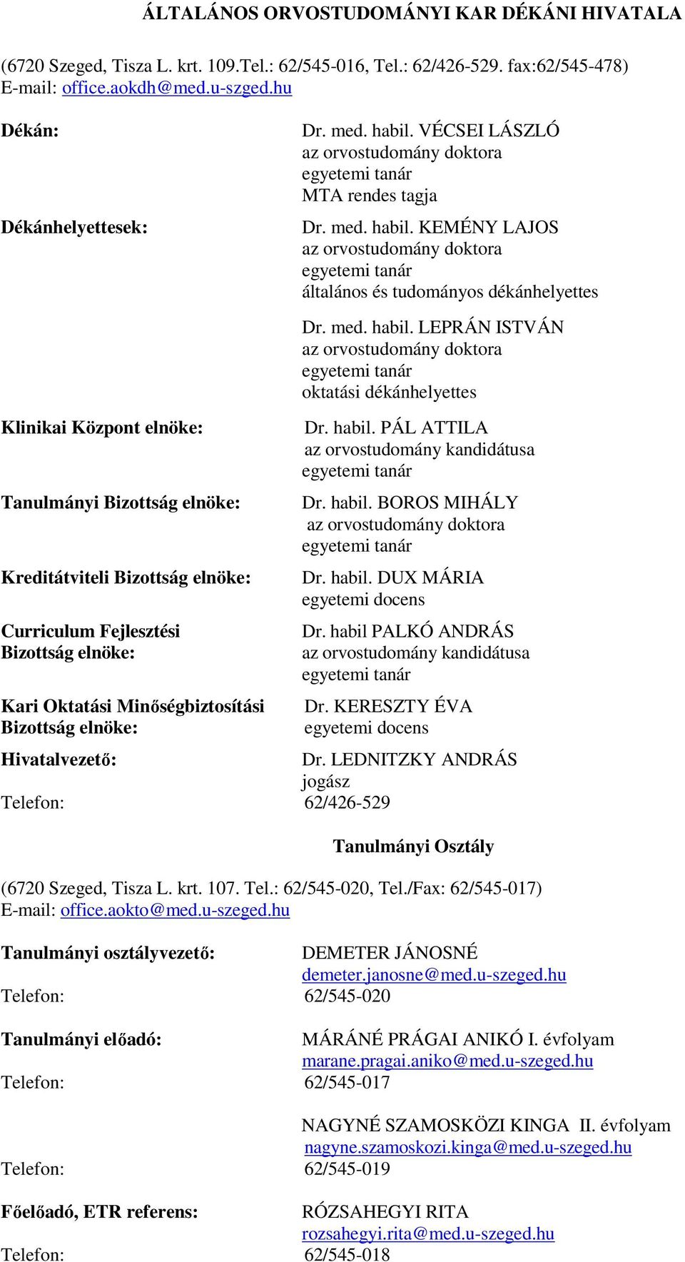 elnöke: Dr. med. habil. VÉCSEI LÁSZLÓ az orvostudomány doktora egyetemi tanár MTA rendes tagja Dr. med. habil. KEMÉNY LAJOS az orvostudomány doktora egyetemi tanár általános és tudományos dékánhelyettes Dr.