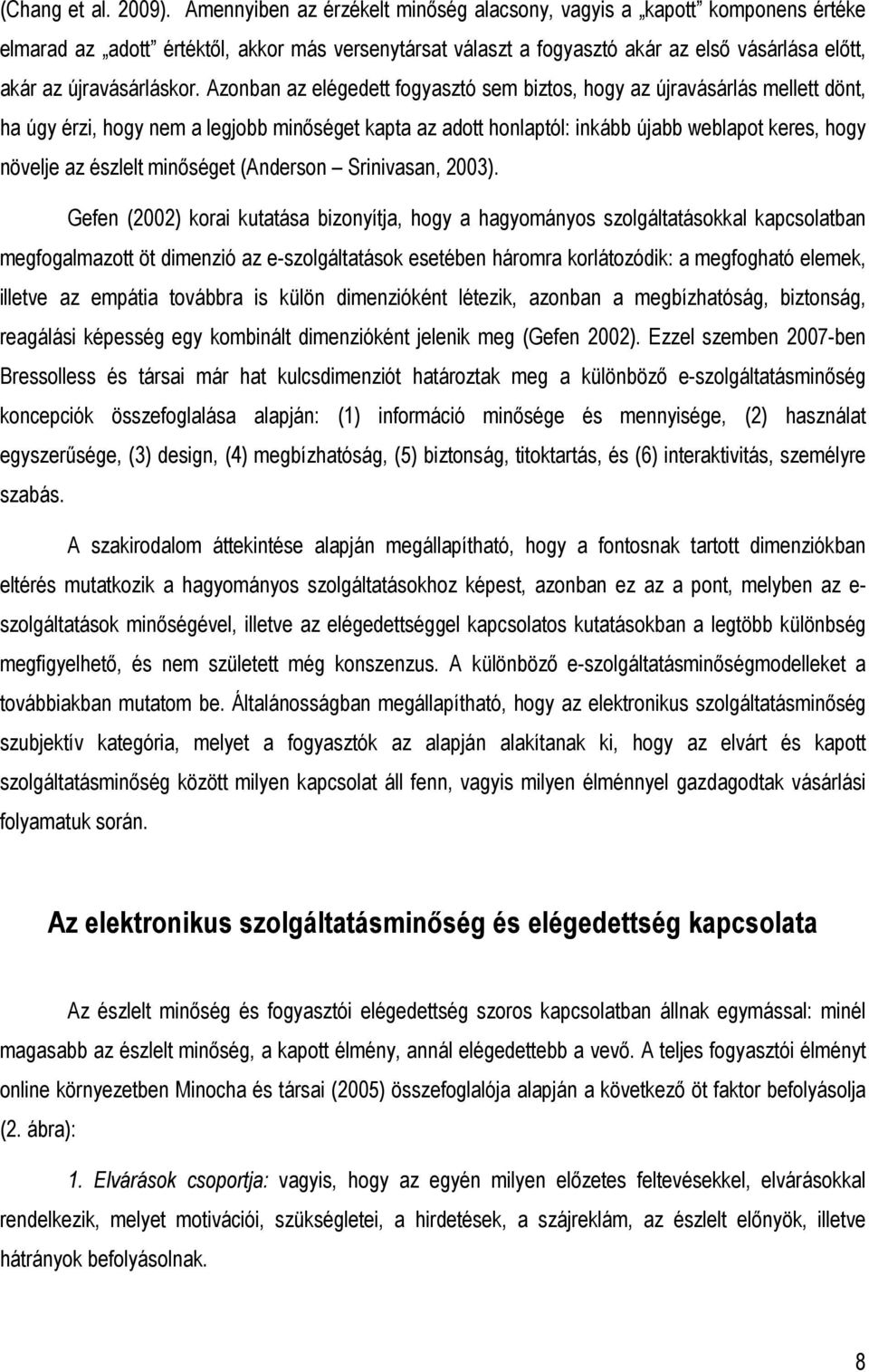 Azonban az elégedett fogyasztó sem biztos, hogy az újravásárlás mellett dönt, ha úgy érzi, hogy nem a legjobb minıséget kapta az adott honlaptól: inkább újabb weblapot keres, hogy növelje az észlelt