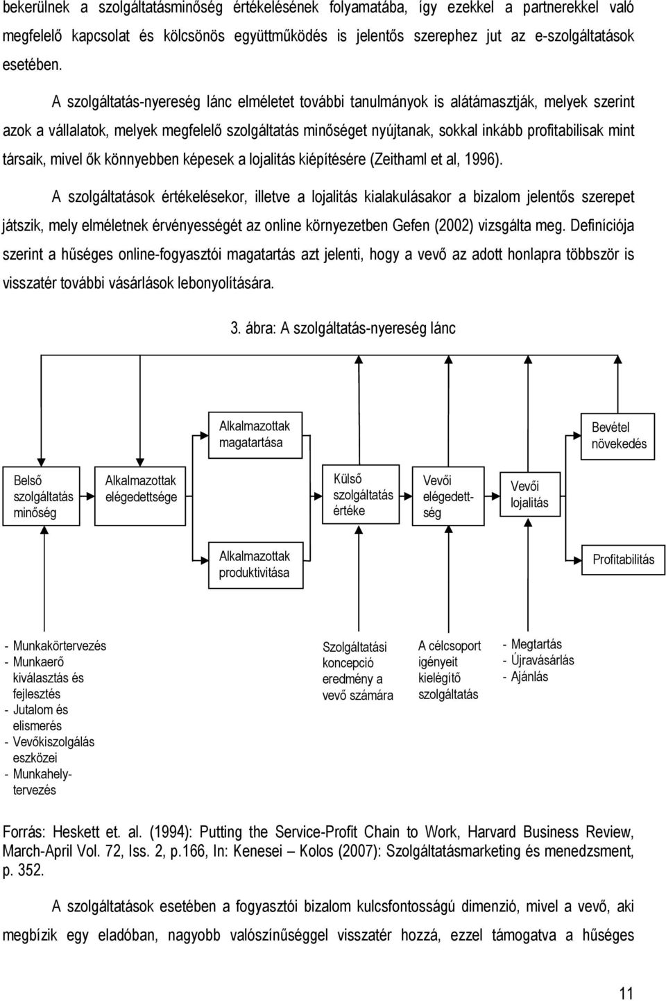 társaik, mivel ık könnyebben képesek a lojalitás kiépítésére (Zeithaml et al, 1996).