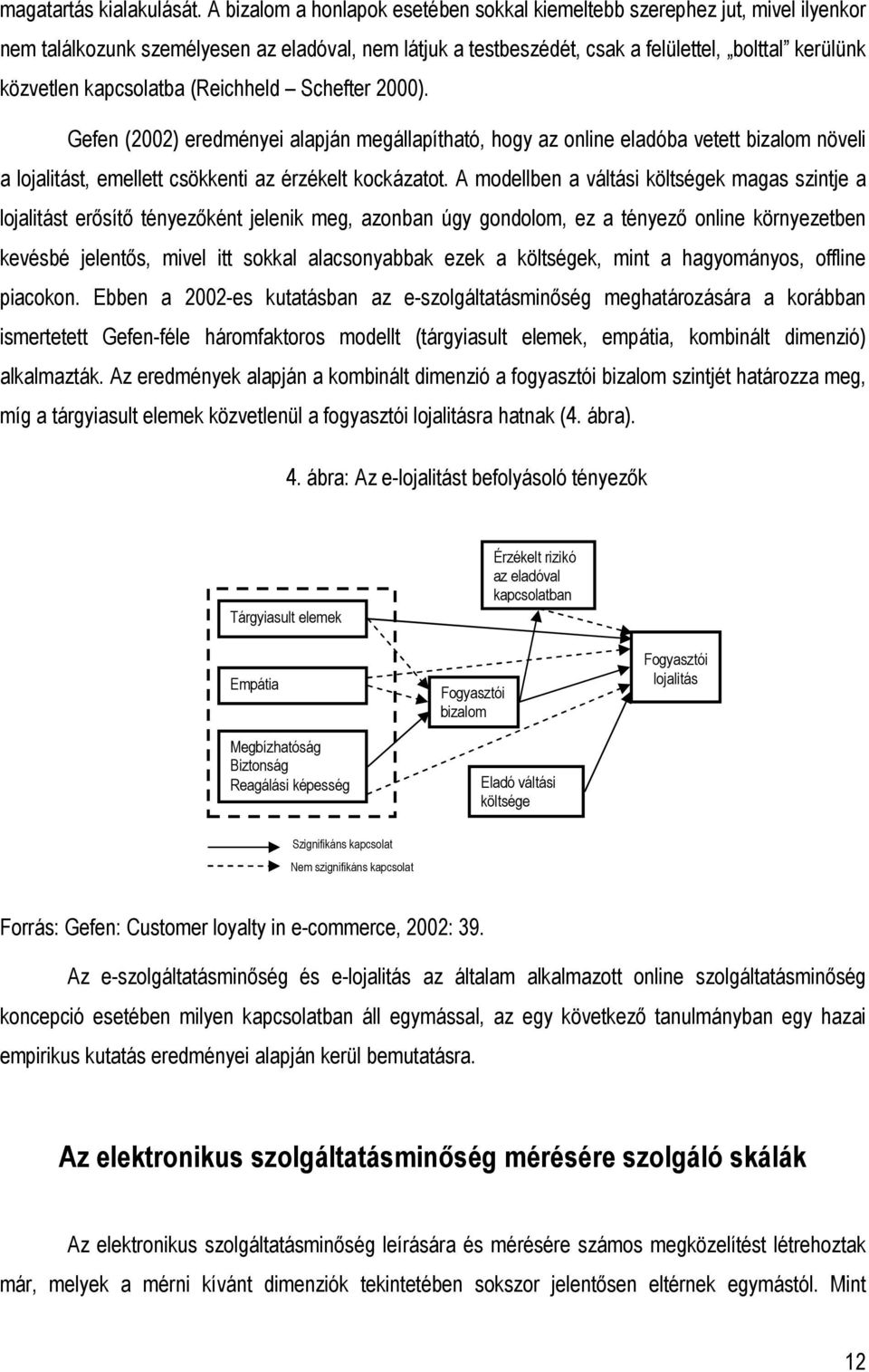 kapcsolatba (Reichheld Schefter 2000). Gefen (2002) eredményei alapján megállapítható, hogy az online eladóba vetett bizalom növeli a lojalitást, emellett csökkenti az érzékelt kockázatot.