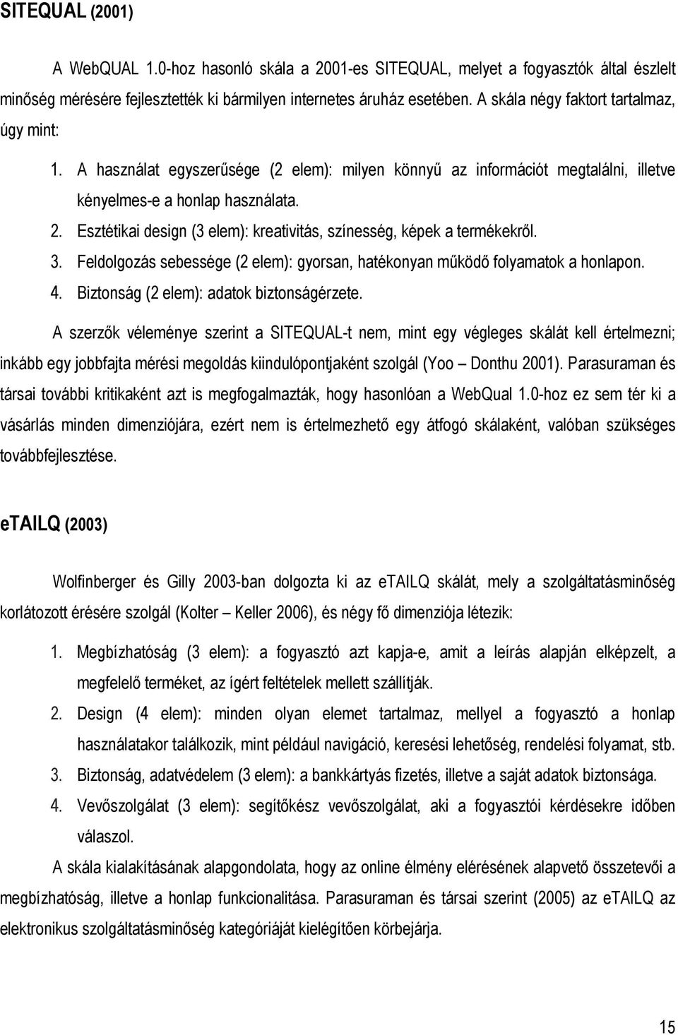 Esztétikai design (3 elem): kreativitás, színesség, képek a termékekrıl. 3. Feldolgozás sebessége (2 elem): gyorsan, hatékonyan mőködı folyamatok a honlapon. 4.
