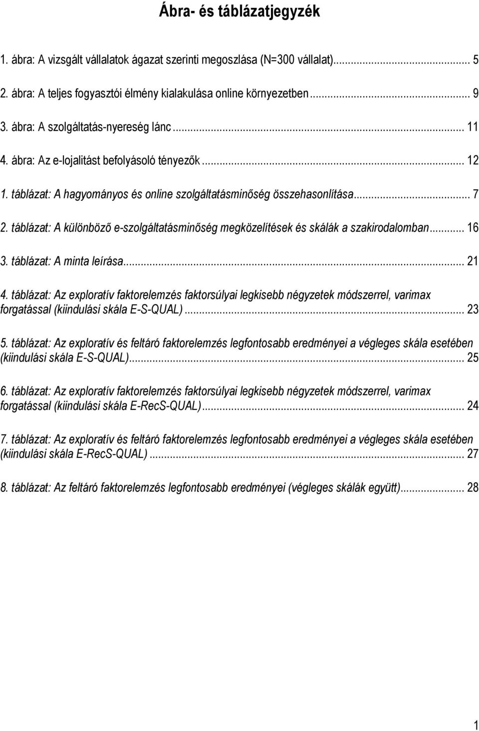 táblázat: A különbözı e-szolgáltatásminıség megközelítések és skálák a szakirodalomban... 16 3. táblázat: A minta leírása... 21 4.